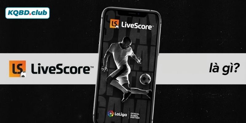 Nắm chắc khái niệm LiveScore là gì sẽ giúp bạn có cái nhìn toàn diện nhất Nắm chắc khái niệm LiveScore là gì sẽ giúp bạn có cái nhìn toàn diện nhất